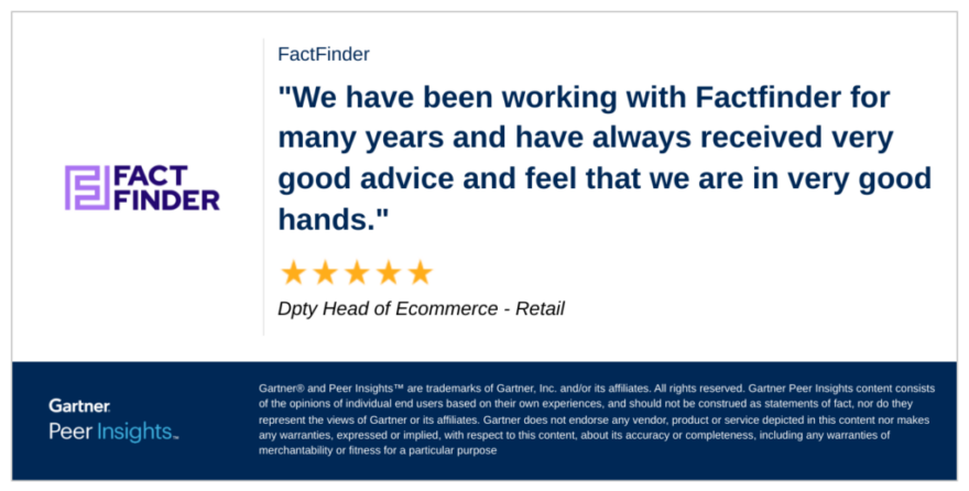 Gartner Peer Insights review about FactFinder: "We have been working with FactFinder for many years and have always received very good advice and feel that we are in good hands."